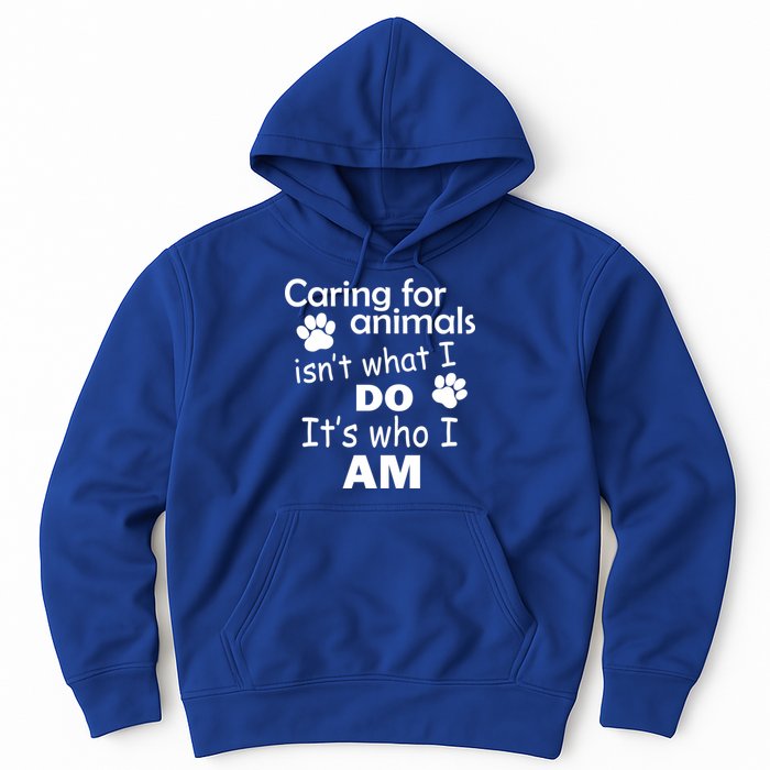 Caring For Animals Isn't What I Do It's Who I Am Hoodie