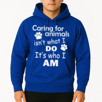 Caring For Animals Isn't What I Do It's Who I Am Hoodie