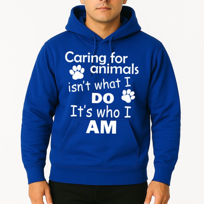 Caring For Animals Isn't What I Do It's Who I Am Hoodie