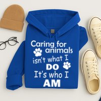 Caring For Animals Isn't What I Do It's Who I Am Hoodie