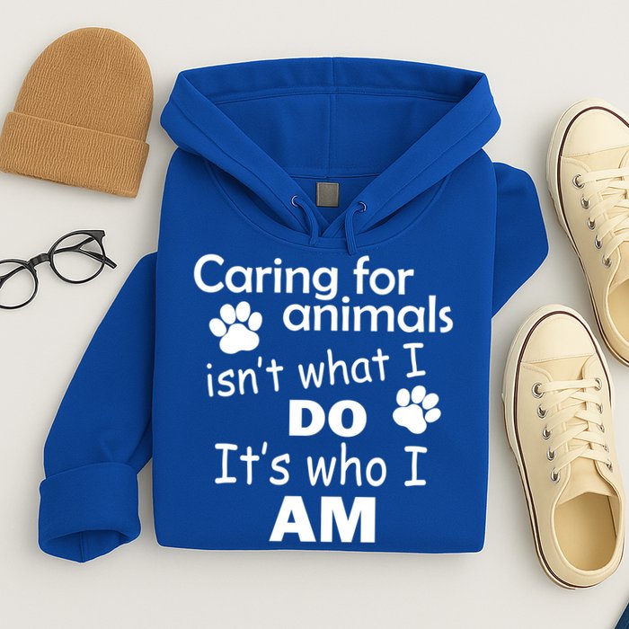 Caring For Animals Isn't What I Do It's Who I Am Hoodie