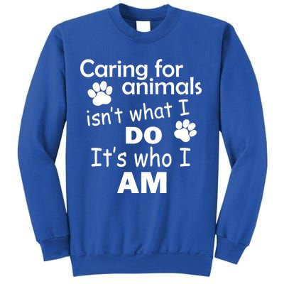 Caring For Animals Isn't What I Do It's Who I Am Sweatshirt
