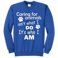 Caring For Animals Isn't What I Do It's Who I Am Sweatshirt
