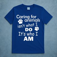 Caring For Animals Isn't What I Do It's Who I Am T-Shirt