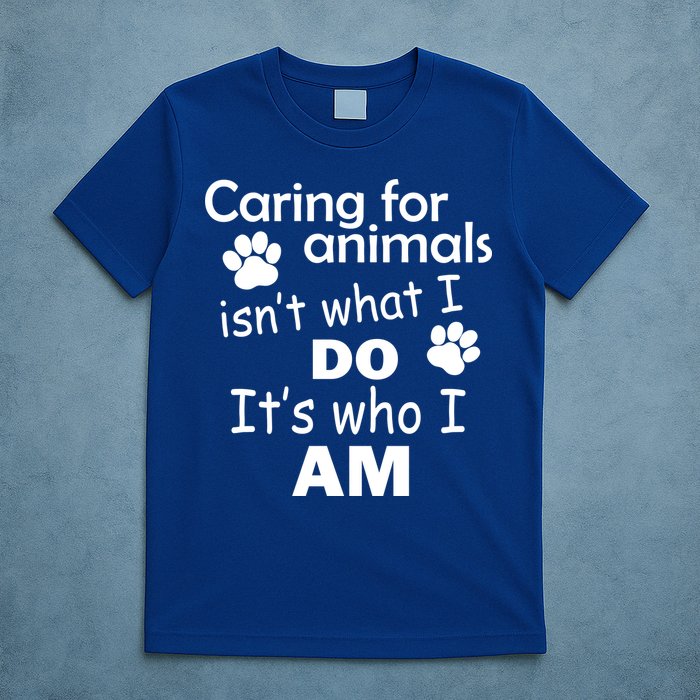 Caring For Animals Isn't What I Do It's Who I Am T-Shirt