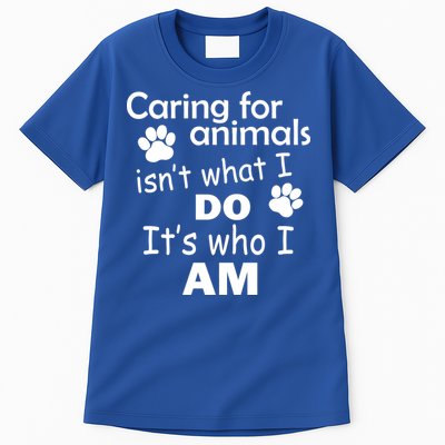 Caring For Animals Isn't What I Do It's Who I Am Tall T-Shirt