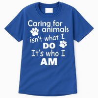 Caring For Animals Isn't What I Do It's Who I Am Tall T-Shirt