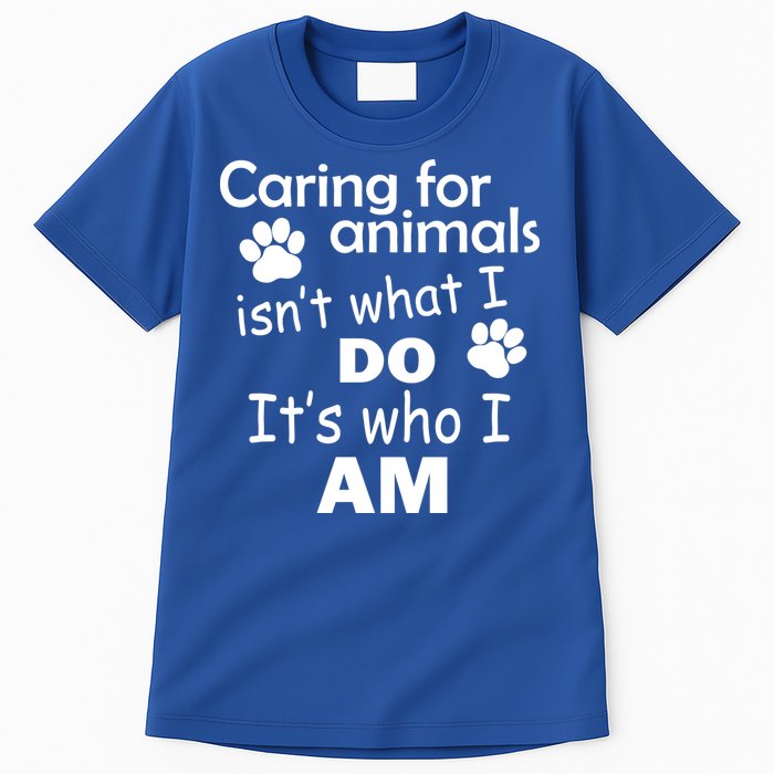 Caring For Animals Isn't What I Do It's Who I Am Tall T-Shirt