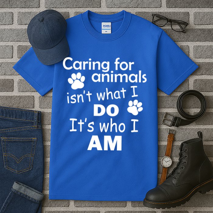 Caring For Animals Isn't What I Do It's Who I Am Tall T-Shirt