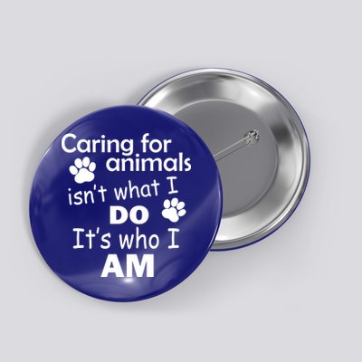 Caring For Animals Isn't What I Do It's Who I Am Button