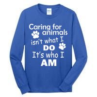 Caring For Animals Isn't What I Do It's Who I Am Tall Long Sleeve T-Shirt