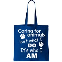 Caring For Animals Isn't What I Do It's Who I Am Bag