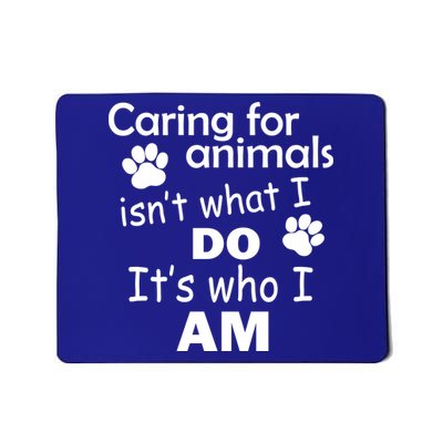 Caring For Animals Isn't What I Do It's Who I Am Mousepad