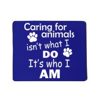 Caring For Animals Isn't What I Do It's Who I Am Mousepad
