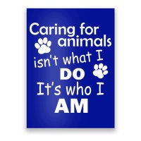 Caring For Animals Isn't What I Do It's Who I Am Poster