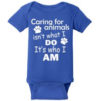 Caring For Animals Isn't What I Do It's Who I Am Baby Bodysuit