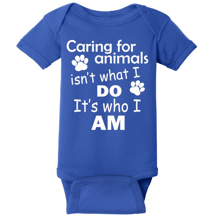 Caring For Animals Isn't What I Do It's Who I Am Baby Bodysuit