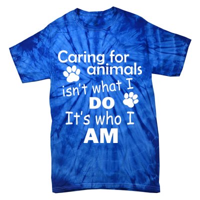 Caring For Animals Isn't What I Do It's Who I Am Tie-Dye T-Shirt