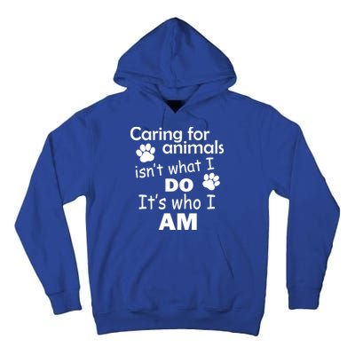 Caring For Animals Isn't What I Do It's Who I Am Tall Hoodie