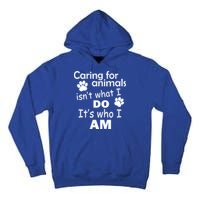 Caring For Animals Isn't What I Do It's Who I Am Tall Hoodie