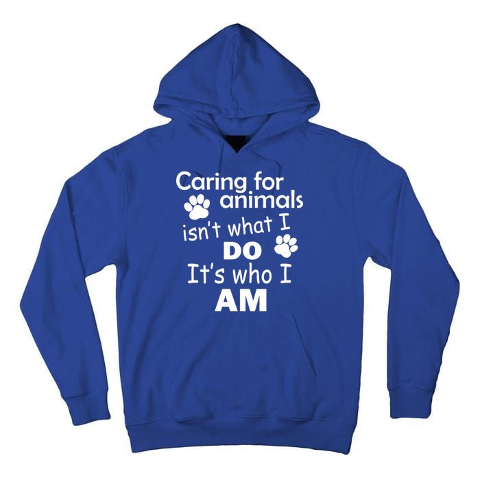 Caring For Animals Isn't What I Do It's Who I Am Tall Hoodie