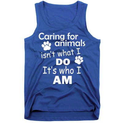 Caring For Animals Isn't What I Do It's Who I Am Tank Top