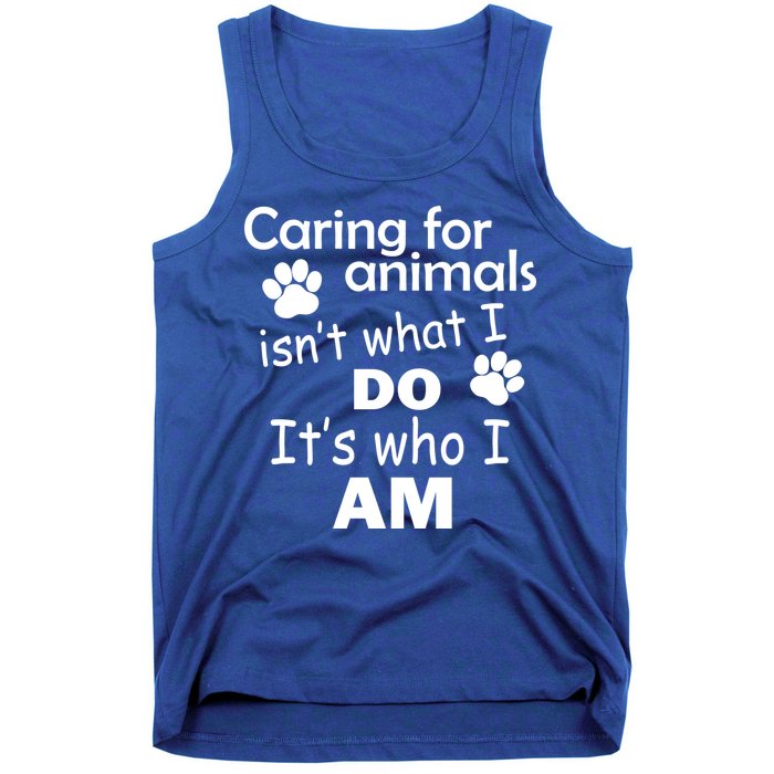 Caring For Animals Isn't What I Do It's Who I Am Tank Top