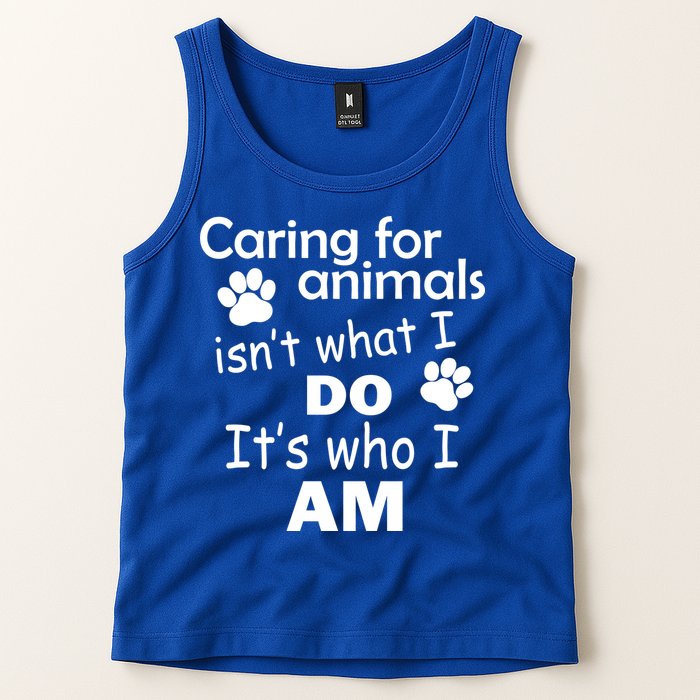 Caring For Animals Isn't What I Do It's Who I Am Tank Top