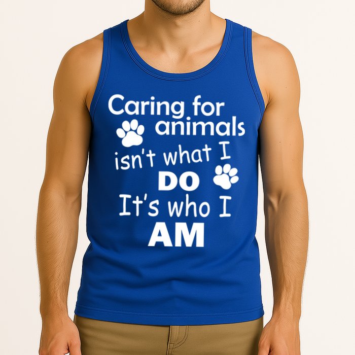 Caring For Animals Isn't What I Do It's Who I Am Tank Top