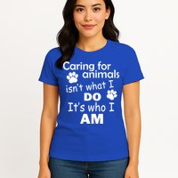 Caring For Animals Isn't What I Do It's Who I Am Womens T-Shirt