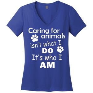 Caring For Animals Isn't What I Do It's Who I Am Women's V-Neck T-Shirt