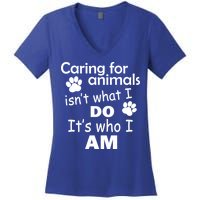 Caring For Animals Isn't What I Do It's Who I Am Women's V-Neck T-Shirt