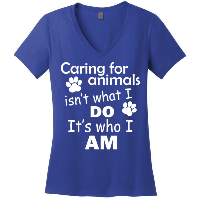Caring For Animals Isn't What I Do It's Who I Am Women's V-Neck T-Shirt