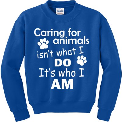 Caring For Animals Isn't What I Do It's Who I Am Kids Sweatshirt