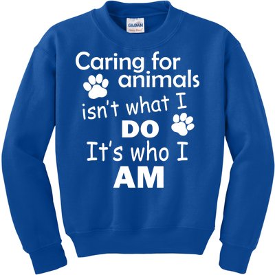 Caring For Animals Isn't What I Do It's Who I Am Kids Sweatshirt