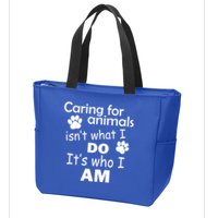 Caring For Animals Isn't What I Do It's Who I Am Zip Tote Bag