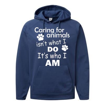 Caring For Animals Isn't What I Do It's Who I Am Performance Fleece Hoodie