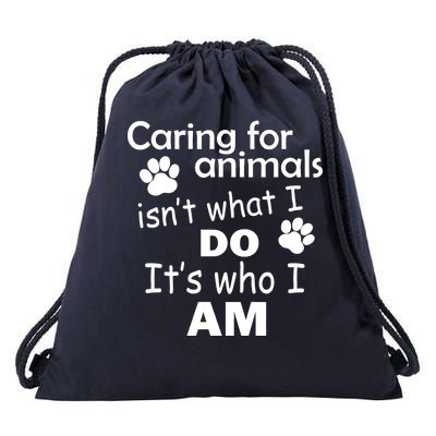 Caring For Animals Isn't What I Do It's Who I Am Drawstring Bag