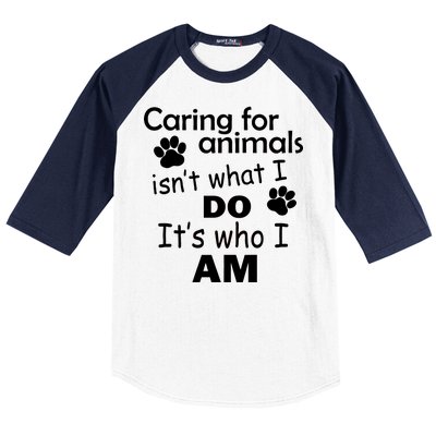 Caring For Animals Isn't What I Do It's Who I Am Baseball Sleeve Shirt