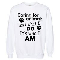 Caring For Animals Isn't What I Do It's Who I Am Garment-Dyed Sweatshirt