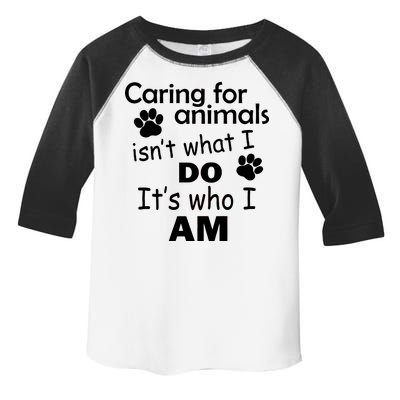 Caring For Animals Isn't What I Do It's Who I Am Toddler Fine Jersey T-Shirt