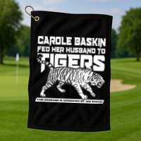 Carole Baskin Fed Her Husband To The Tigers Golf Towel