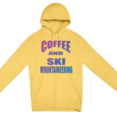 Coffee And Ski Mountaineering / Ski Mountaineers Design Gift Premium Pullover Hoodie