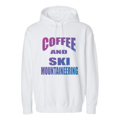 Coffee And Ski Mountaineering / Ski Mountaineers Design Gift Garment-Dyed Fleece Hoodie