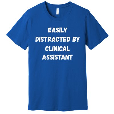 Clinical Assistant Student Easily Distracted By Clinical As Cool Gift Premium T-Shirt