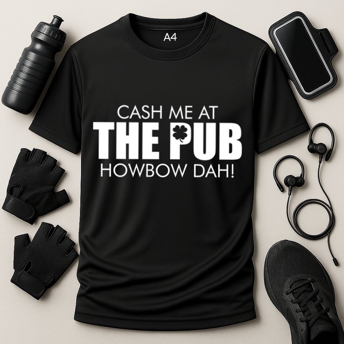 Cash Me At The Pub Howbow Dah! Irish St. Patrick's Day Clover Performance Shirt