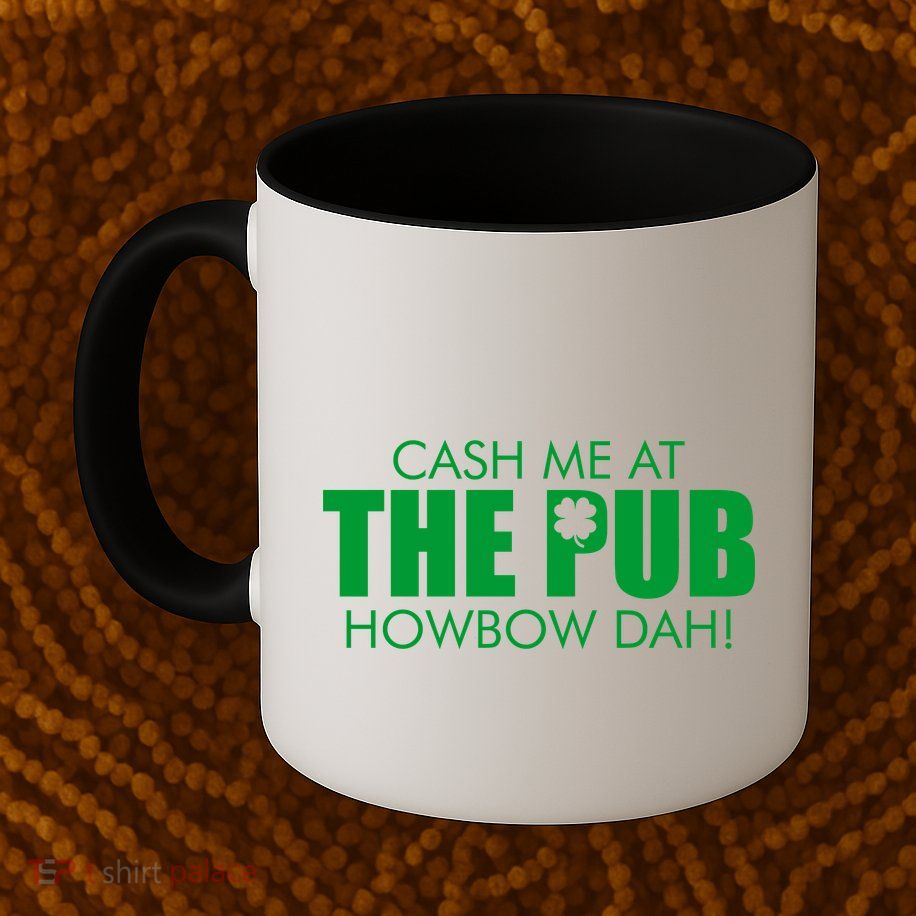 Cash Me At The Pub Howbow Dah! Irish St. Patrick's Day Clover Mug