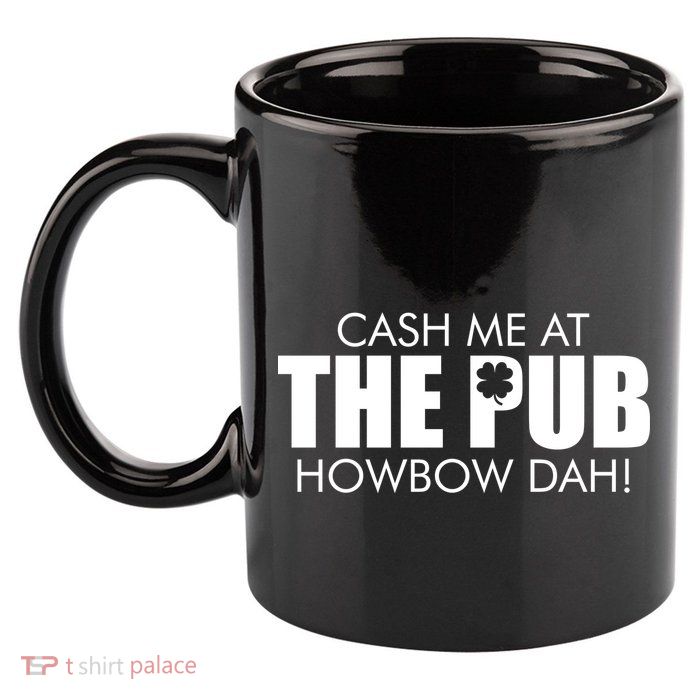 Cash Me At The Pub Howbow Dah! Irish St. Patrick's Day Clover 11oz C Handle Ceramic Mug