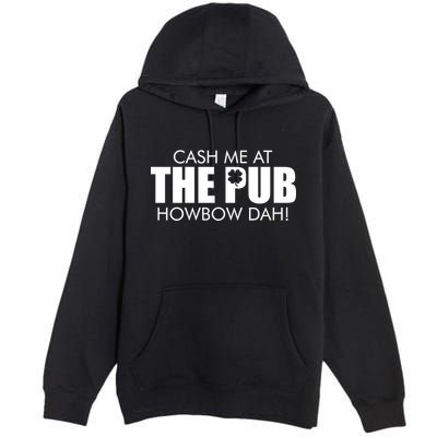 Cash Me At The Pub Howbow Dah! Irish St. Patrick's Day Clover Premium Pullover Hoodie
