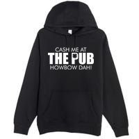 Cash Me At The Pub Howbow Dah! Irish St. Patrick's Day Clover Premium Pullover Hoodie